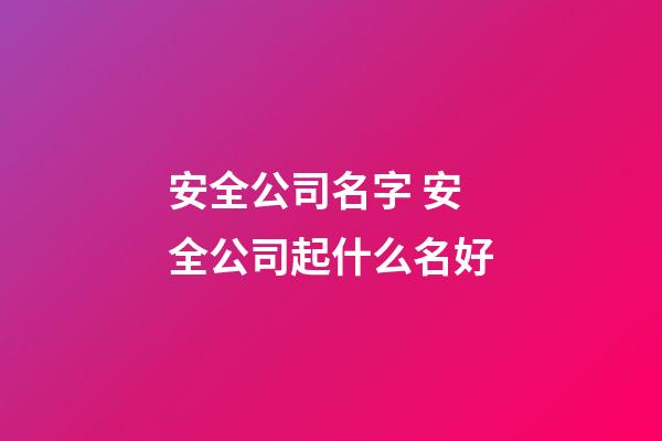 安全公司名字 安全公司起什么名好-第1張-公司起名-玄機派